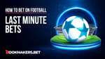 How To Place Winning Last Minute Bets Featured Image