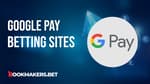 Google Pay Betting Sites Featured Image