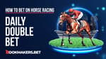 How to Bet a Daily Double Bet in Horse Racing Featured Image