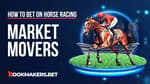 What is a Market Mover in Horse Racing Featured Image