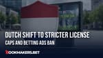 Dutch Shift To Stricter License Caps And Betting Ads Ban Featured Image