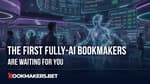 The First Fully-AI Bookmakers Are Waiting For You Featured Image